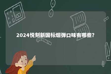 2024悦刻新国标烟弹口味有哪些？ 
